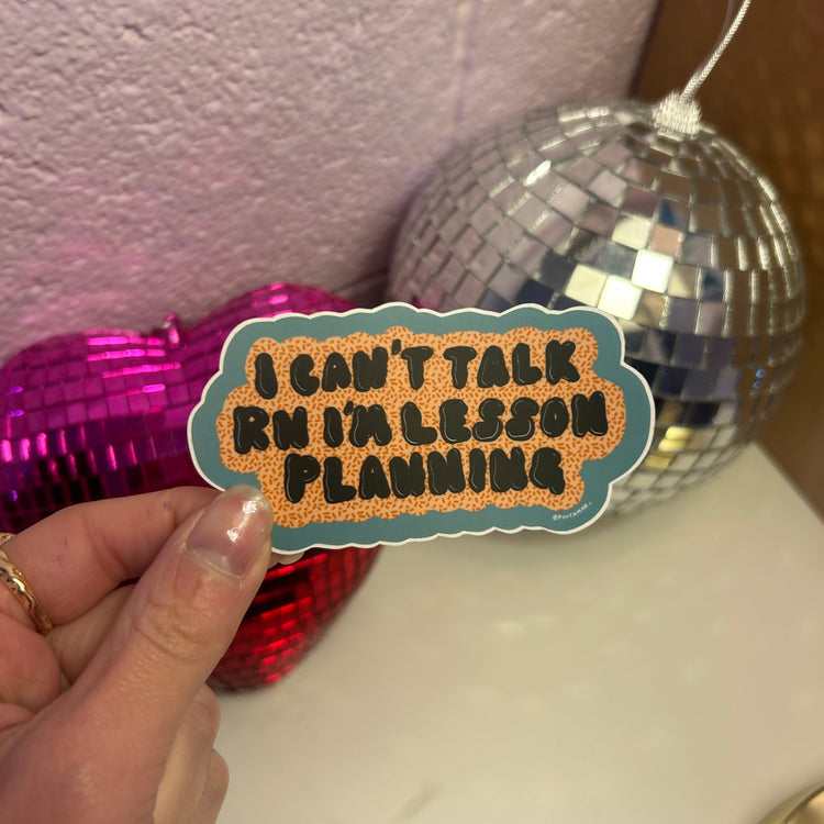 I can’t talk right now, I’m lesson planning! Vinyl Sticker